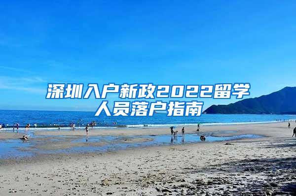 深圳入户新政2022留学人员落户指南