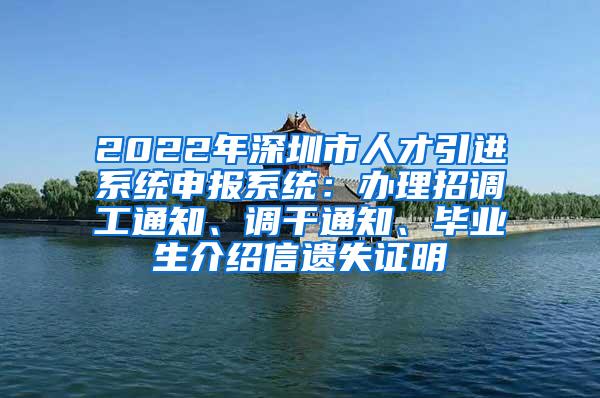 2022年深圳市人才引进系统申报系统：办理招调工通知、调干通知、毕业生介绍信遗失证明