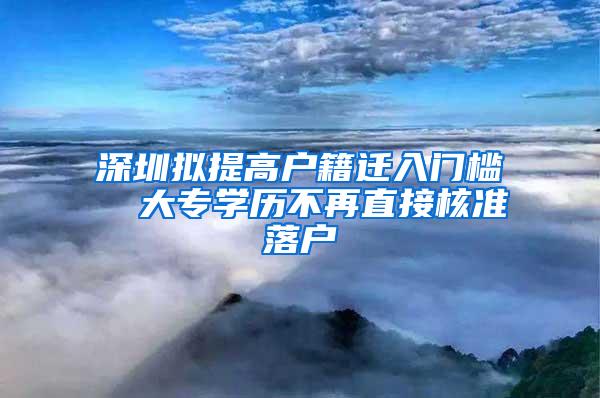 深圳拟提高户籍迁入门槛  大专学历不再直接核准落户