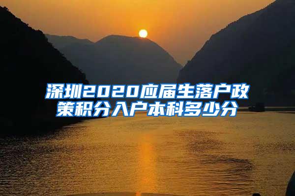 深圳2020应届生落户政策积分入户本科多少分