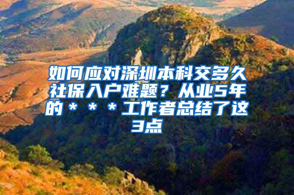 如何应对深圳本科交多久社保入户难题？从业5年的＊＊＊工作者总结了这3点