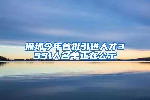 深圳今年首批引进人才3531人名单正在公示