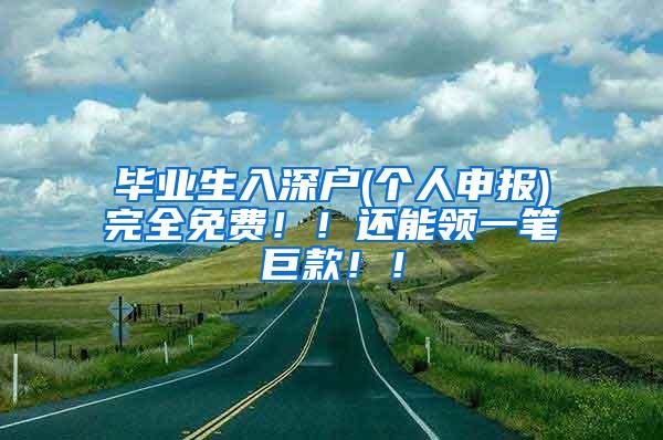 毕业生入深户(个人申报)完全免费！！还能领一笔巨款！！