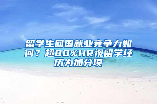 留学生回国就业竞争力如何？超80%HR视留学经历为加分项