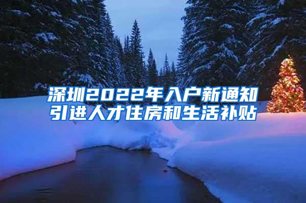 深圳2022年入户新通知引进人才住房和生活补贴