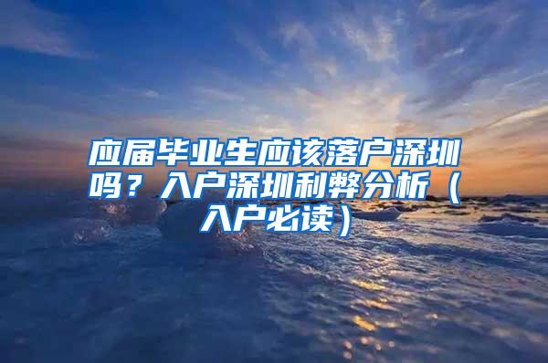 应届毕业生应该落户深圳吗？入户深圳利弊分析（入户必读）