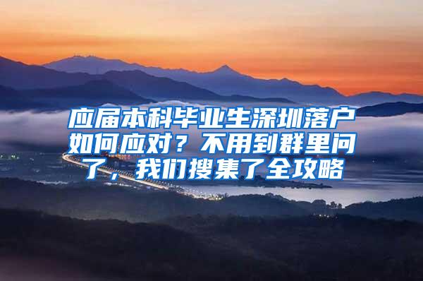 应届本科毕业生深圳落户如何应对？不用到群里问了，我们搜集了全攻略