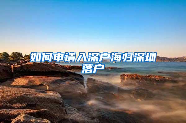 如何申请入深户海归深圳落户