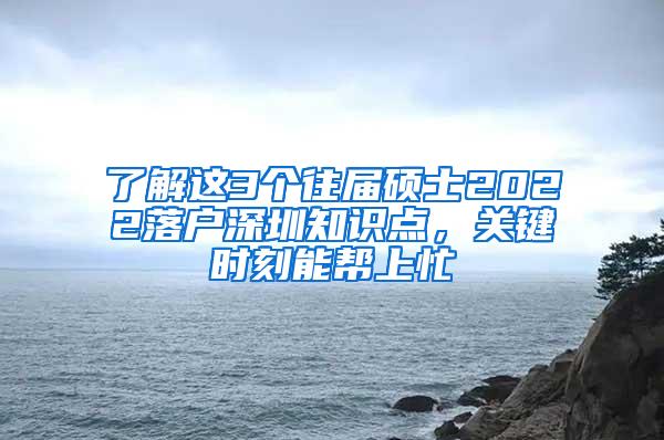 了解这3个往届硕士2022落户深圳知识点，关键时刻能帮上忙