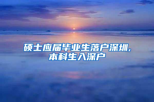 硕士应届毕业生落户深圳,本科生入深户