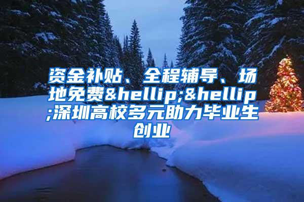 资金补贴、全程辅导、场地免费……深圳高校多元助力毕业生创业