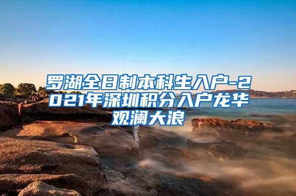 罗湖全日制本科生入户-2021年深圳积分入户龙华观澜大浪