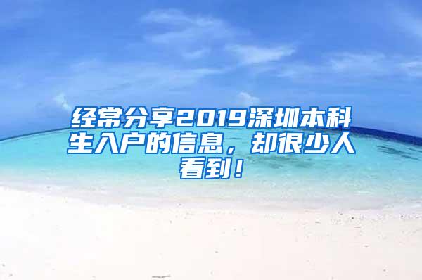 经常分享2019深圳本科生入户的信息，却很少人看到！