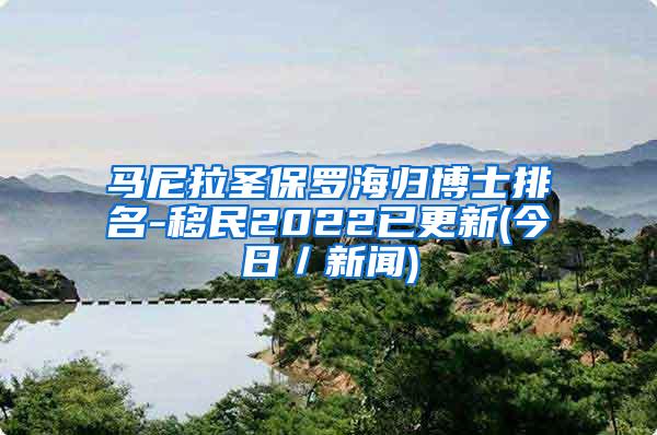 马尼拉圣保罗海归博士排名-移民2022已更新(今日／新闻)