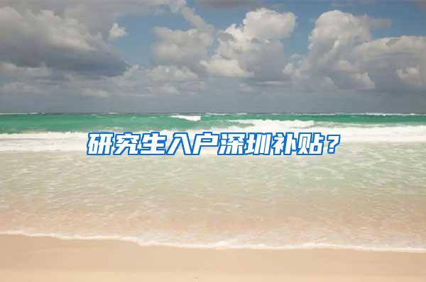 研究生入户深圳补贴？