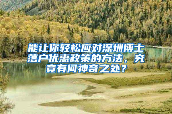 能让你轻松应对深圳博士落户优惠政策的方法，究竟有何神奇之处？