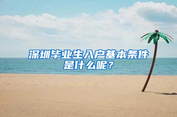 深圳毕业生入户基本条件是什么呢？