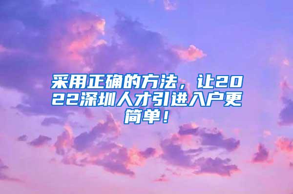 采用正确的方法，让2022深圳人才引进入户更简单！