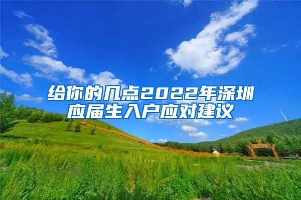 给你的几点2022年深圳应届生入户应对建议