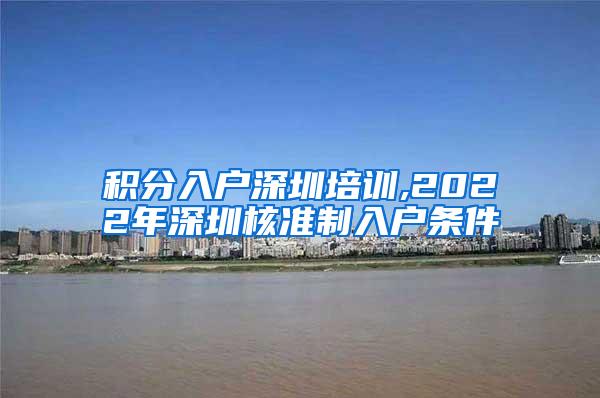 积分入户深圳培训,2022年深圳核准制入户条件