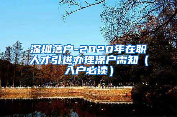 深圳落户-2020年在职人才引进办理深户需知（入户必读）