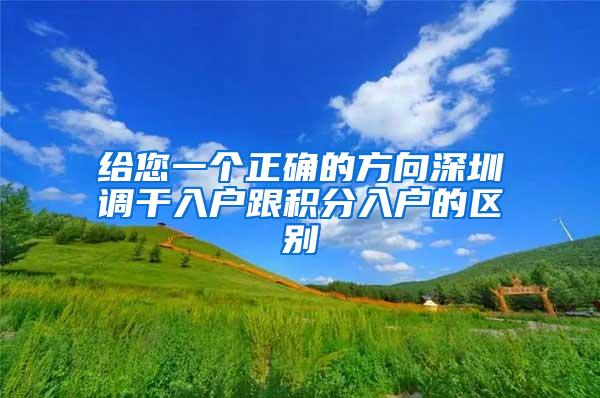 给您一个正确的方向深圳调干入户跟积分入户的区别