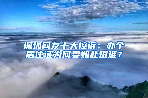 深圳网友十大控诉：办个居住证为何要如此艰难？