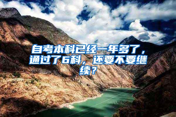 自考本科已经一年多了，通过了6科，还要不要继续？