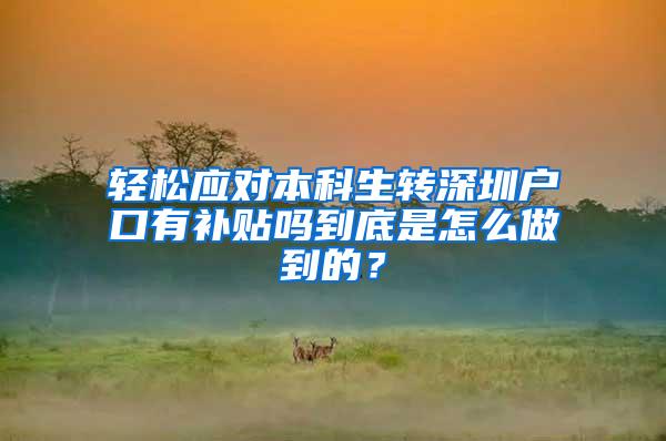 轻松应对本科生转深圳户口有补贴吗到底是怎么做到的？