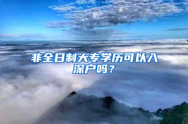 非全日制大专学历可以入深户吗？