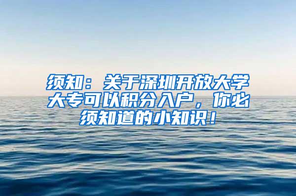 须知：关于深圳开放大学大专可以积分入户，你必须知道的小知识！