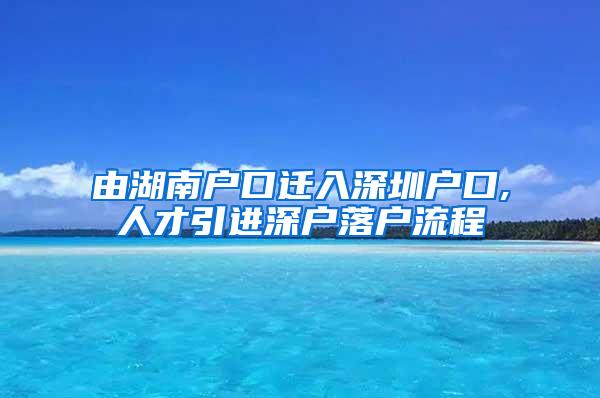 由湖南户口迁入深圳户口,人才引进深户落户流程