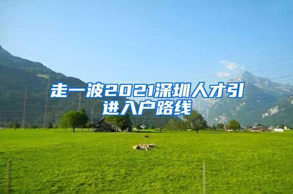 走一波2021深圳人才引进入户路线