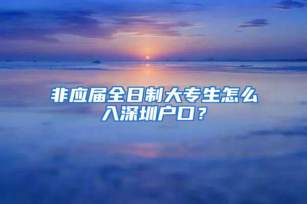 非应届全日制大专生怎么入深圳户口？