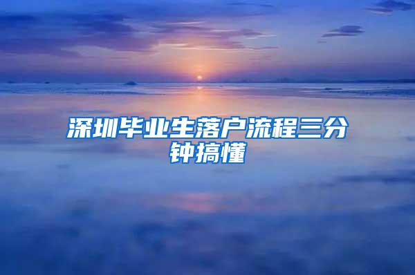 深圳毕业生落户流程三分钟搞懂