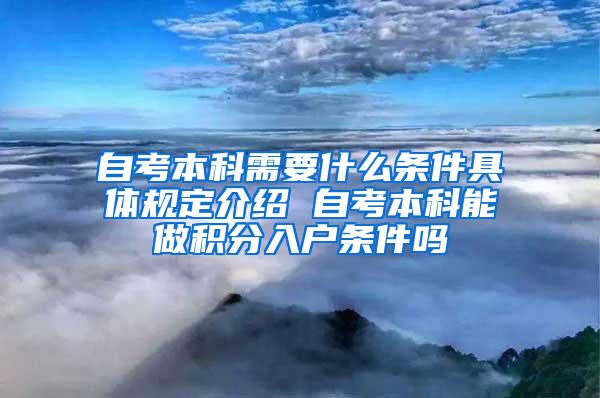 自考本科需要什么条件具体规定介绍 自考本科能做积分入户条件吗