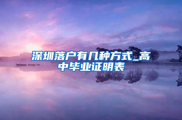 深圳落户有几种方式_高中毕业证明表