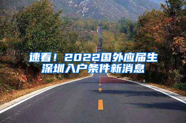 速看！2022国外应届生深圳入户条件新消息