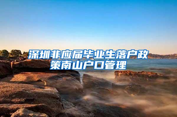 深圳非应届毕业生落户政策南山户口管理