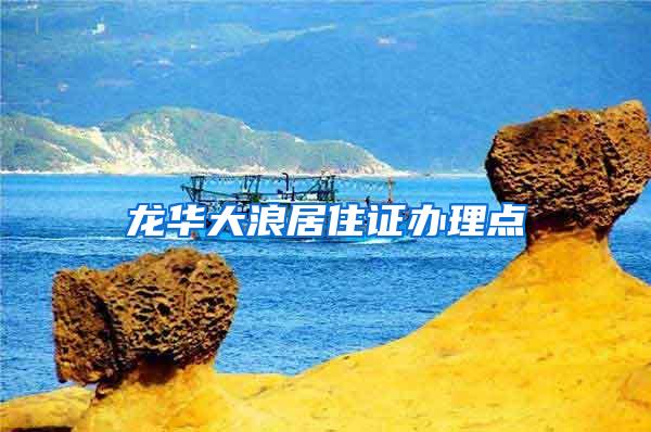 龙华大浪居住证办理点