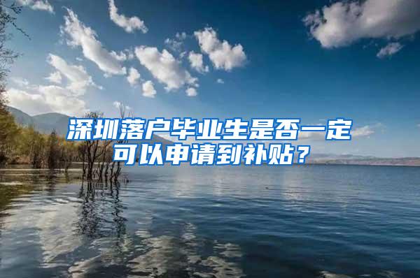 深圳落户毕业生是否一定可以申请到补贴？