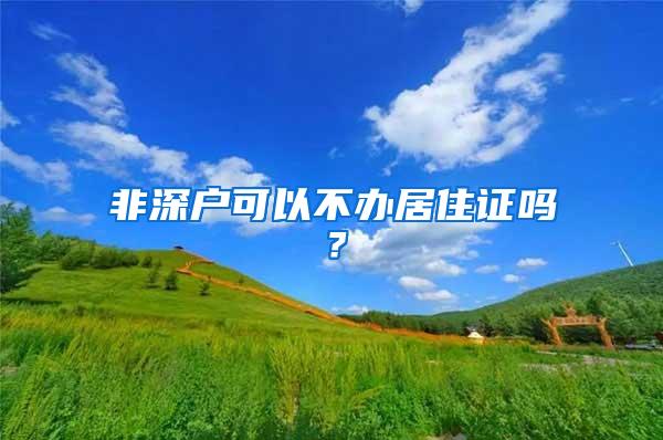 非深户可以不办居住证吗？