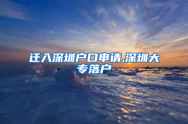 迁入深圳户口申请,深圳大专落户