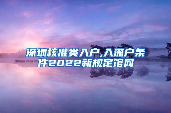 深圳核准类入户,入深户条件2022新规定馆网