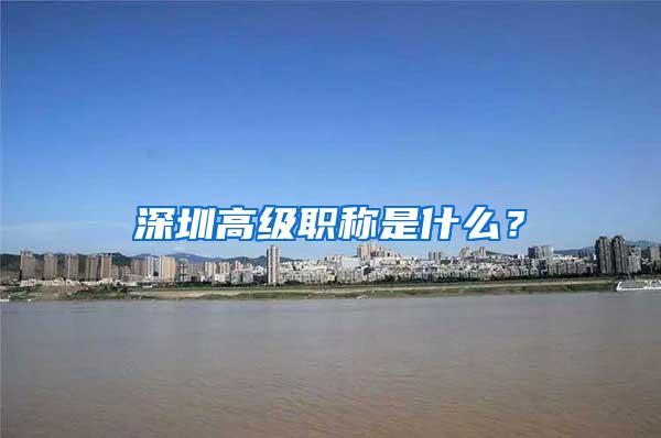 深圳高级职称是什么？