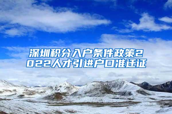 深圳积分入户条件政策2022人才引进户口准迁证