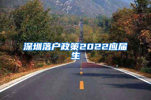 深圳落户政策2022应届生