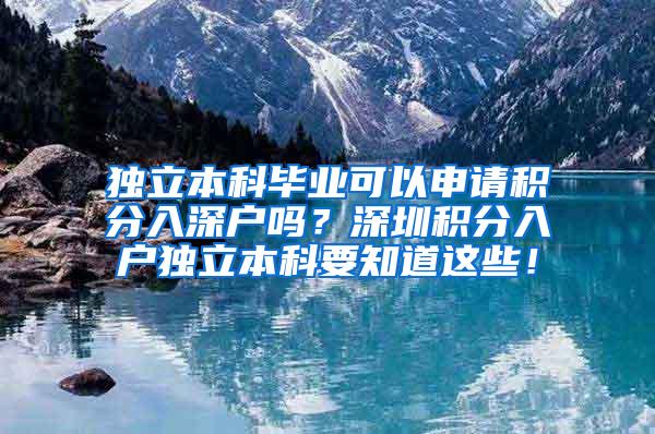 独立本科毕业可以申请积分入深户吗？深圳积分入户独立本科要知道这些！