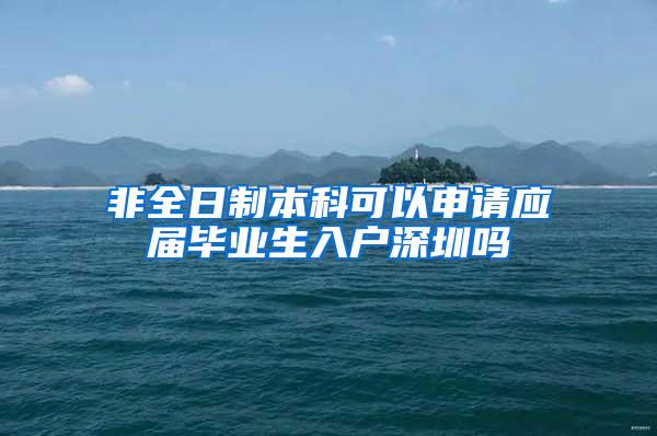 非全日制本科可以申请应届毕业生入户深圳吗