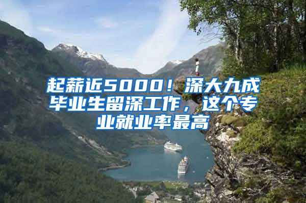 起薪近5000！深大九成毕业生留深工作，这个专业就业率最高